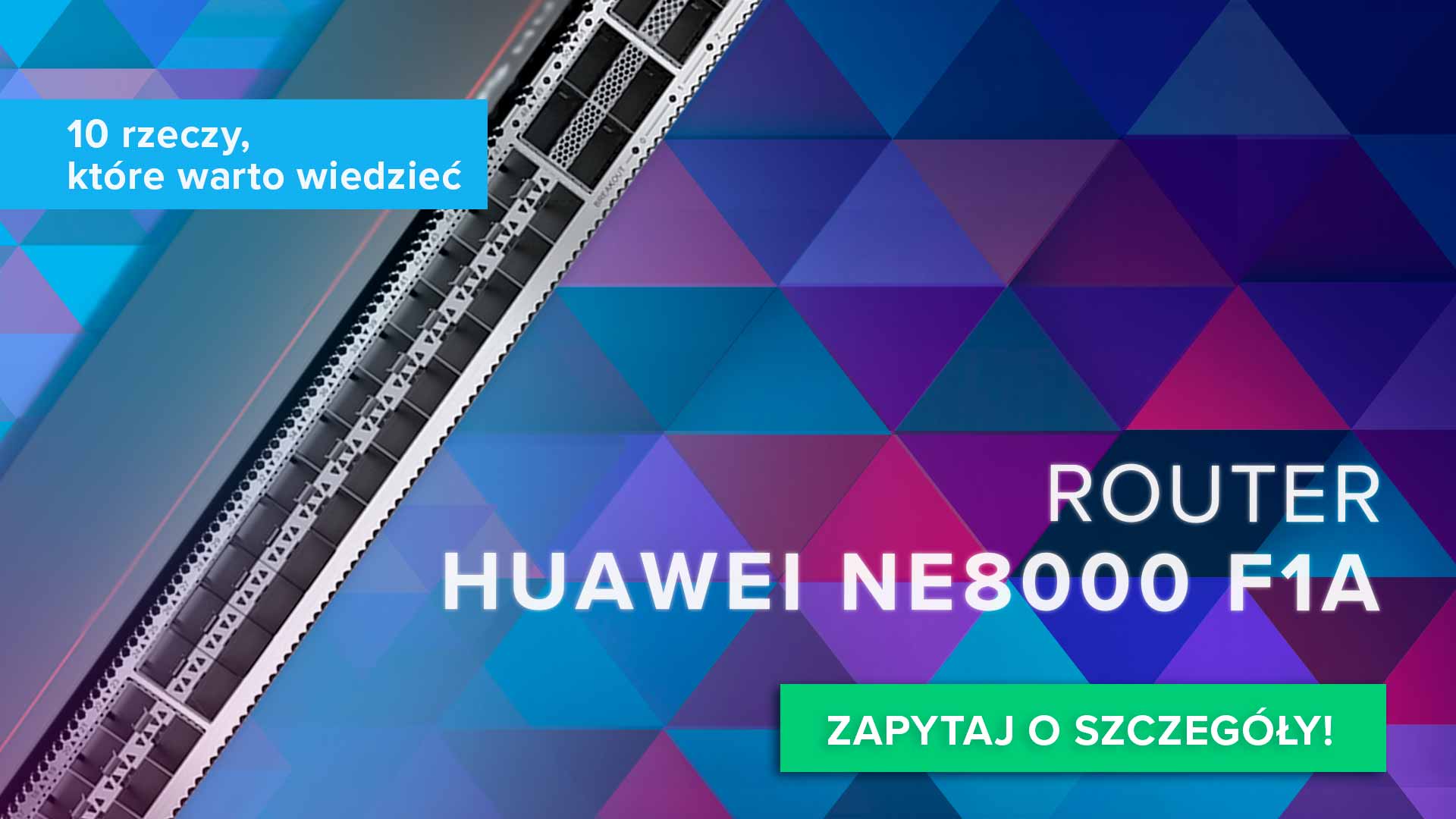 Router dla operatorów isp – 10 rzeczy, które warto wiedzieć o Huawei NE 8000 F1A