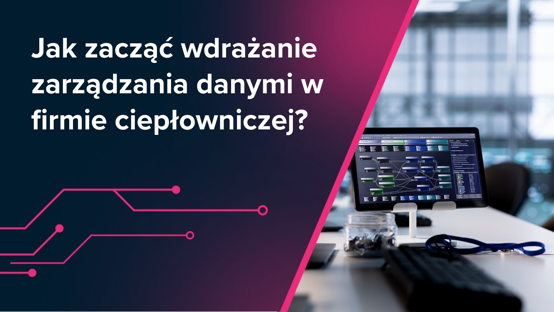 Jak zacząć wdrażanie zarządzania danymi w firmie ciepłowniczej?