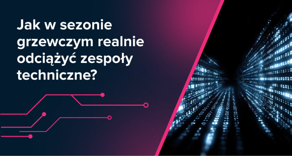 Jak w sezonie grzewczym realnie odciążyć zespoły techniczne – bez dokładania kolejnych systemów