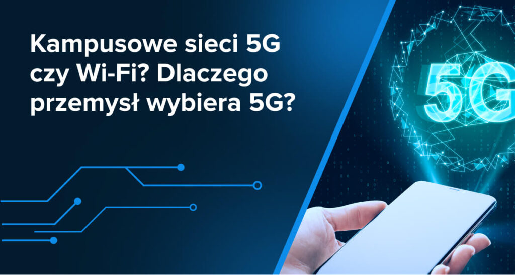 Kampusowe sieci 5G czy Wi-Fi? Dlaczego przemysł wybiera 5G?