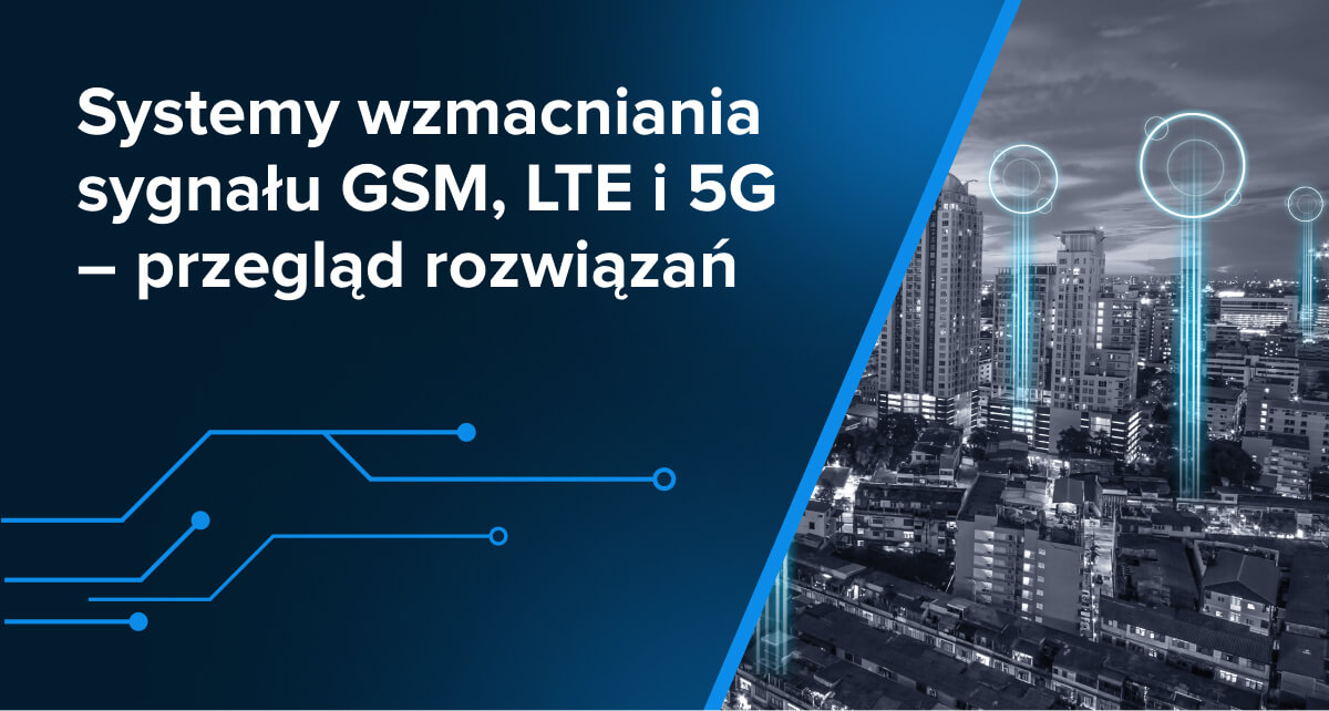 Systemy wzmacniania sygnału GSM, LTE i 5G – przegląd rozwiązań