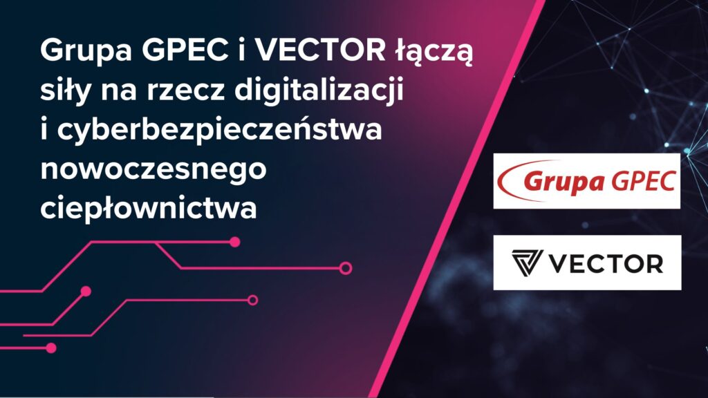 Grupa GPEC i VECTOR łączą siły na rzecz digitalizacji i cyberbezpieczeństwa nowoczesnego ciepłownictwa