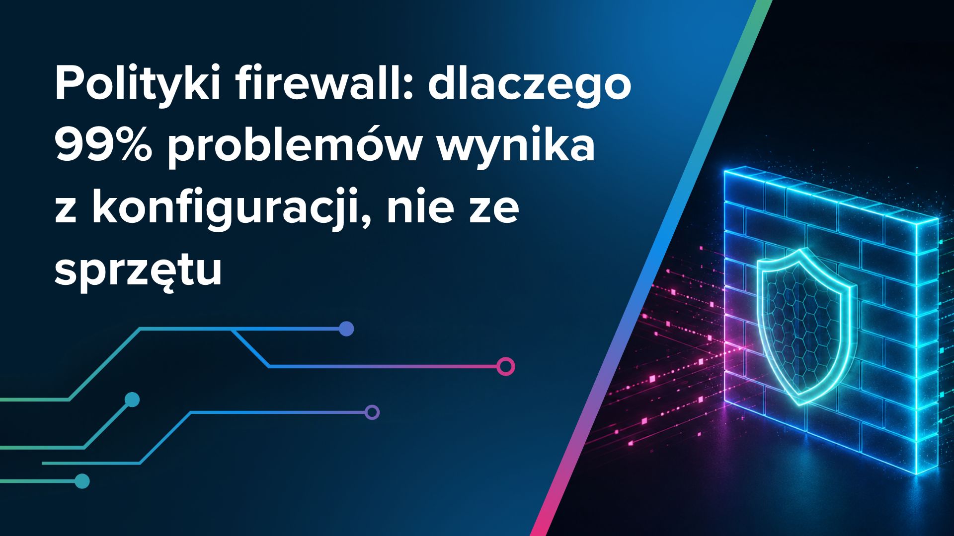 Polityki firewall: dlaczego 99% problemów wynika z konfiguracji, nie ze sprzętu