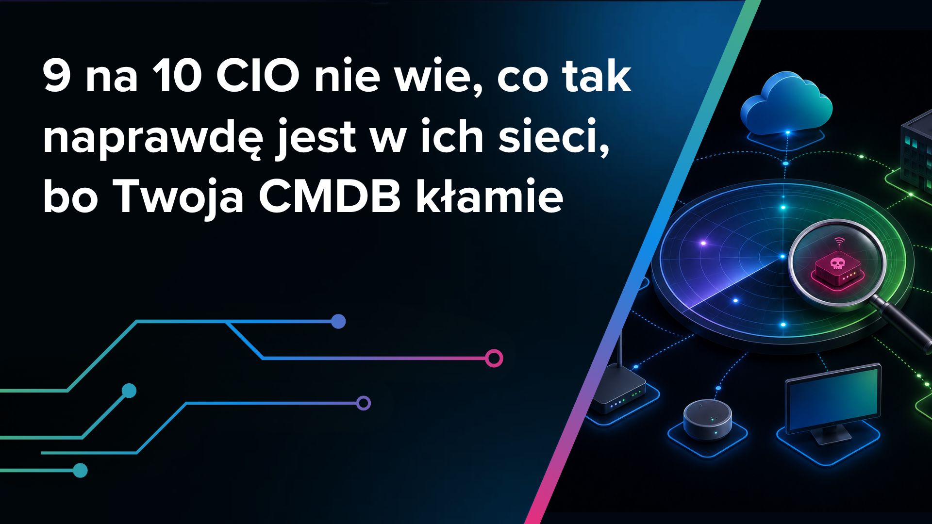 9 na 10 CIO nie wie, co tak naprawdę jest w ich sieci, bo Twoja CMDB kłamie